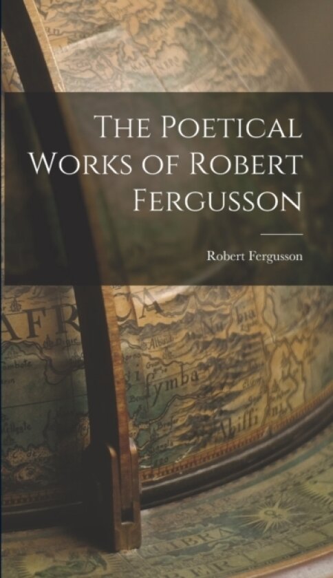 The Poetical Works of Robert Fergusson av Robert Fergusson (Hardcover)