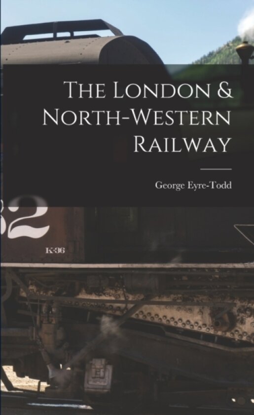 The London & North-Western Railway av Eyre-Todd George (Paperback)