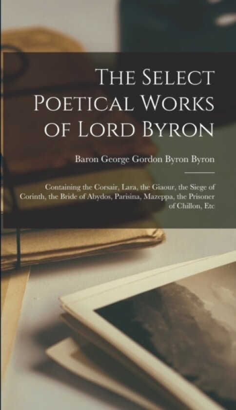 The Select Poetical Works of Lord Byron av Baron George Gordon Byron Byron (Hardcover)