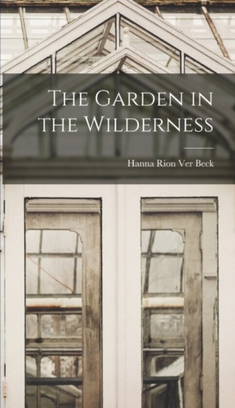 The Garden in the Wilderness av Hanna Rion Ver Beck (Hardcover)