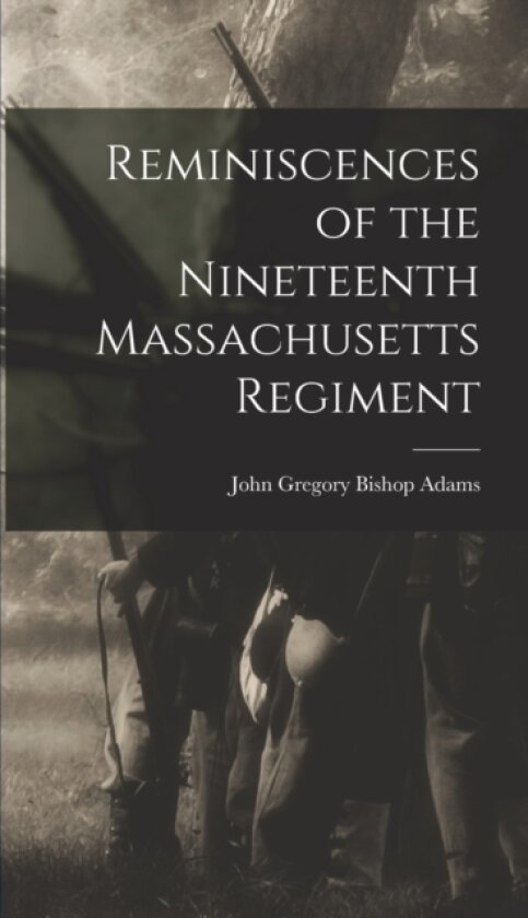 Reminiscences of the Nineteenth Massachusetts Regiment av John Gregory Bishop Adams (Hardcover)