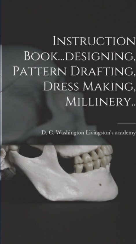 Instruction Book...designing, Pattern Drafting, Dress Making, Millinery.. av Washington D C Livingston's Academy (Paperback)