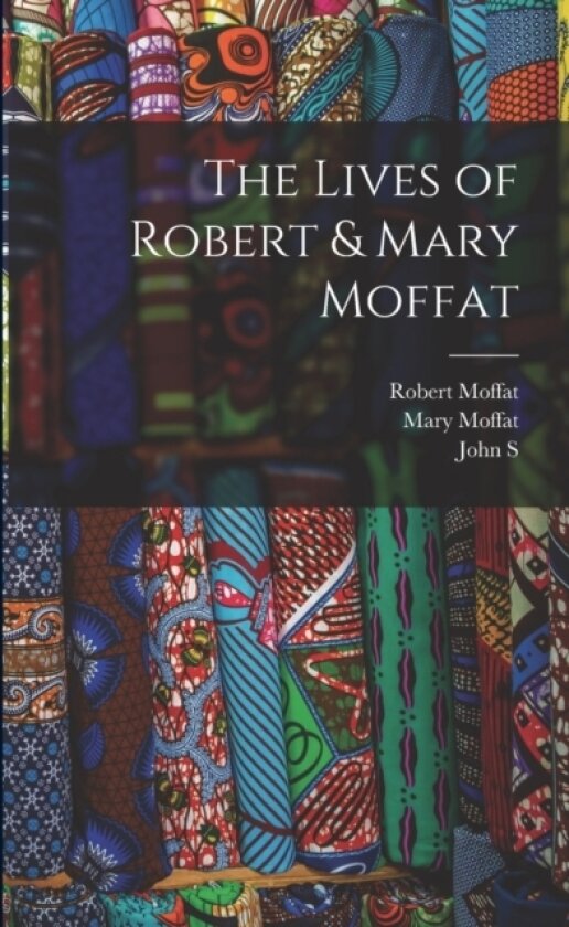The Lives of Robert & Mary Moffat av Robert Moffat, John S 1835-1918 Moffat, Mary Moffat (Paperback)