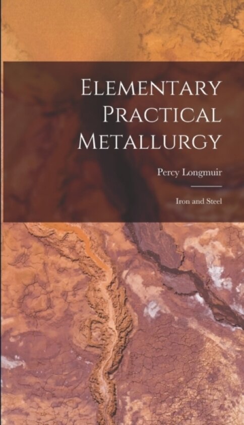 Elementary Practical Metallurgy av Percy Longmuir (Hardcover)
