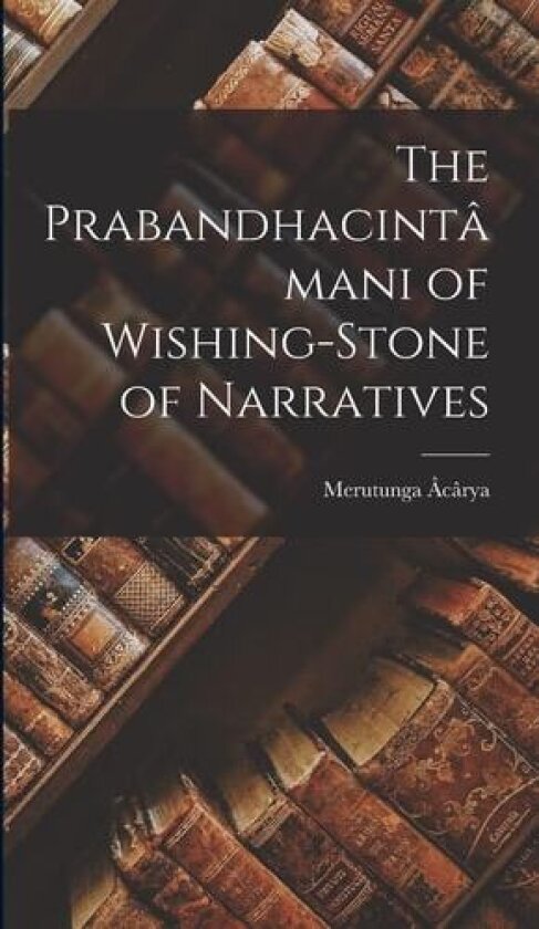 The Prabandhacintamani of Wishing-Stone of Narratives av Merutunga Acarya (Hardcover)