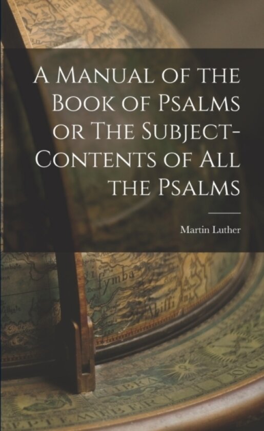 A Manual of the Book of Psalms or The Subject-Contents of All the Psalms av Luther Martin (Paperback)
