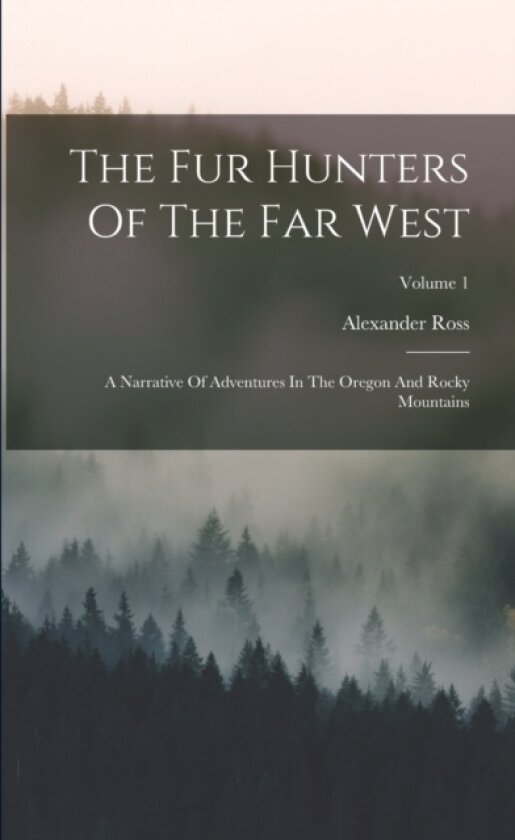 The Fur Hunters Of The Far West av Alexander Ross (Paperback)