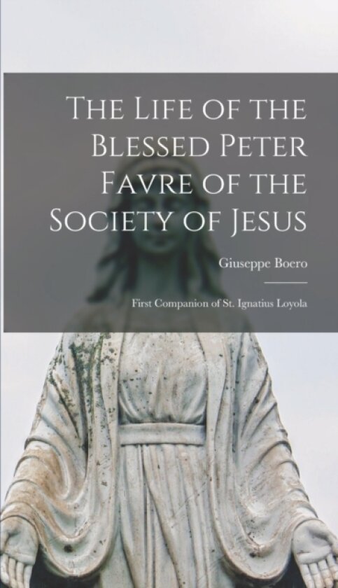 The Life of the Blessed Peter Favre of the Society of Jesus av Boero Giuseppe (Hardcover)