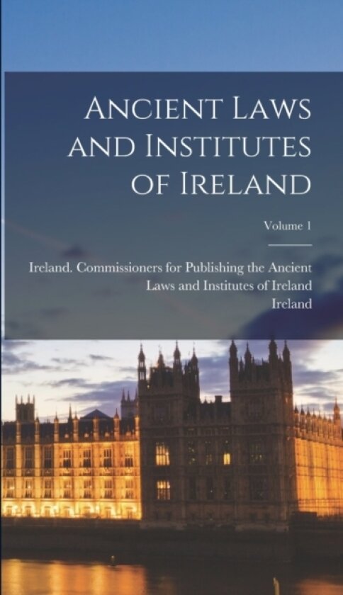 Ancient Laws and Institutes of Ireland; Volume 1 av Ireland, Ireland Commissioners for Publishing (Hardcover)