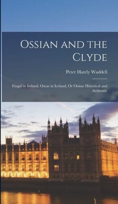 Ossian and the Clyde: Fingal in Ireland. Oscar in Iceland, Or Ossian Historical and Authentic av Peter Hately Waddell (Hardcover)