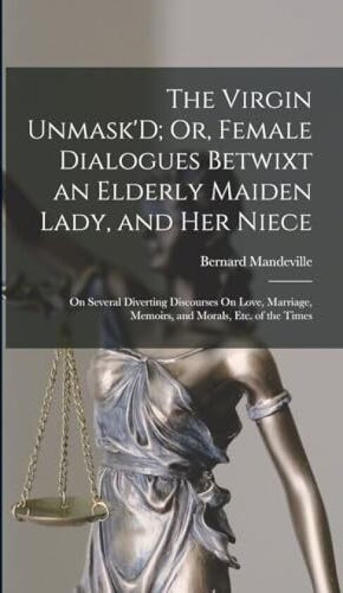 The Virgin Unmask'D; Or, Female Dialogues Betwixt an Elderly Maiden Lady, and Her Niece av Bernard Mandeville (Hardcover)