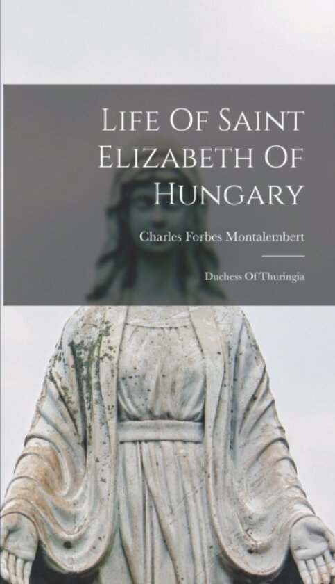 Life Of Saint Elizabeth Of Hungary av Charles Forbes Montalembert (Hardcover)
