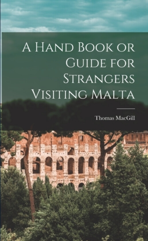 A Hand Book or Guide for Strangers Visiting Malta av Thomas Macgill (Paperback)