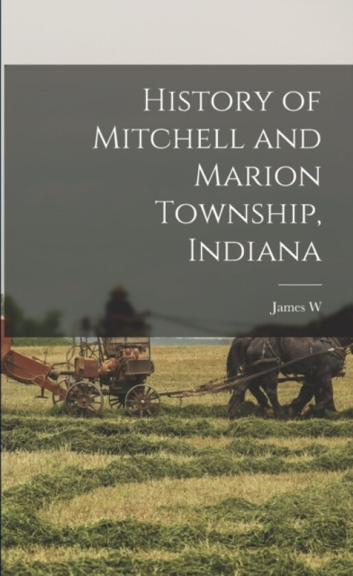 History of Mitchell and Marion Township, Indiana av James W 1853-1923 Edwards (Paperback)
