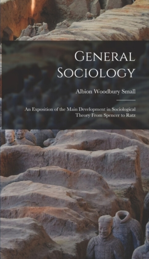 General Sociology; an Exposition of the Main Development in Sociological Theory From Spencer to Ratz av Albion Woodbury Small (Hardcover)