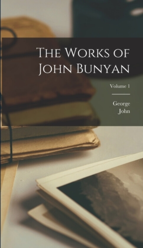 The Works of John Bunyan; Volume 1 av John 1628-1688 Bunyan, George 1787-1864 Offor (Hardcover)