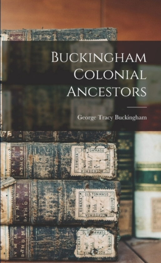 Buckingham Colonial Ancestors av George Tracy Buckingham (Paperback)