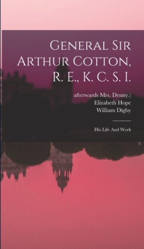 General Sir Arthur Cotton, R. E., K. C. S. I. av Elizabeth Hope (Hardcover)