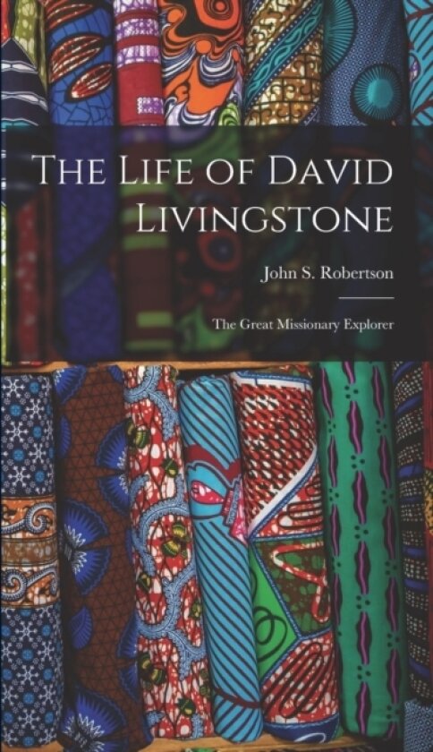The Life of David Livingstone av John S Robertson (Hardcover)