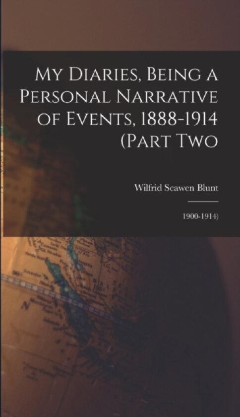 My Diaries, Being a Personal Narrative of Events, 1888-1914 (Part Two av Wilfrid Scawen Blunt (Hardcover)