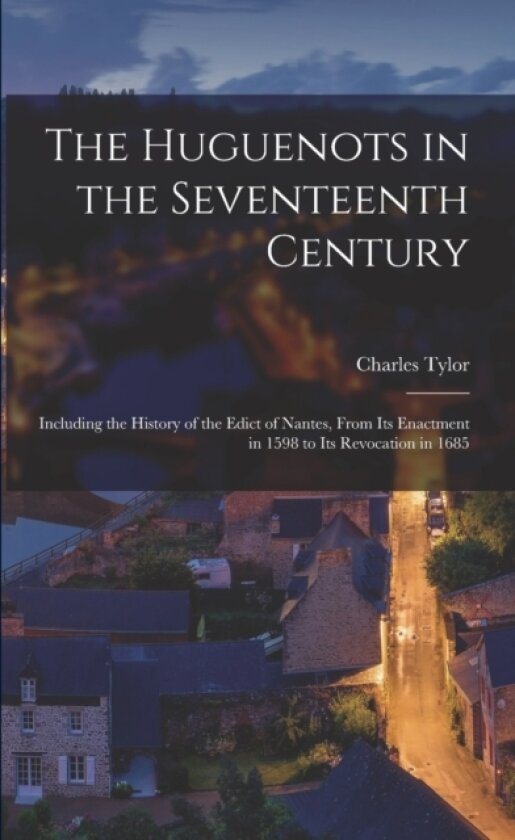 The Huguenots in the Seventeenth Century av Charles Tylor (Paperback)