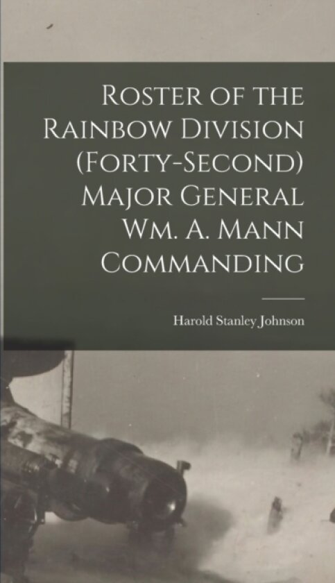 Roster of the Rainbow Division (forty-second) Major General Wm. A. Mann Commanding av Harold Stanley Johnson (Hardcover)