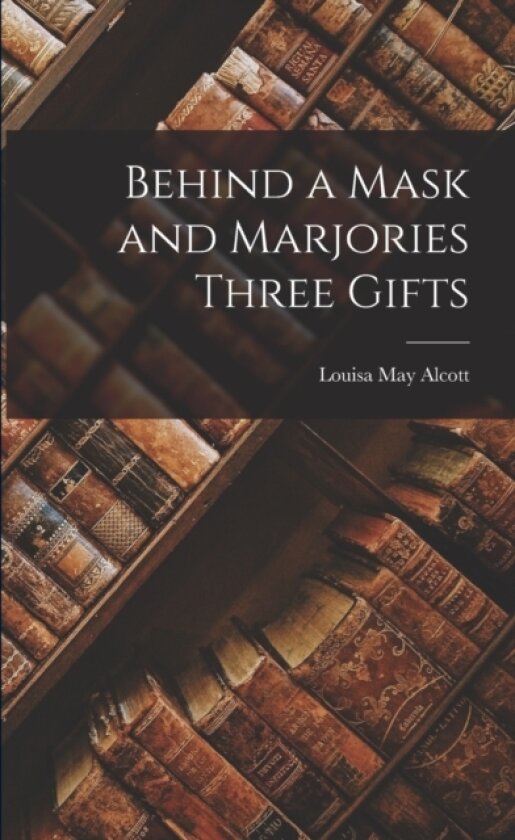 Behind a Mask and Marjories Three Gifts av Louisa May Alcott (Paperback)
