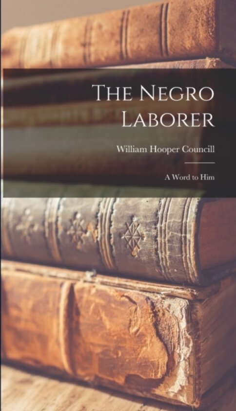 The Negro Laborer av William Hooper Councill (Hardcover)