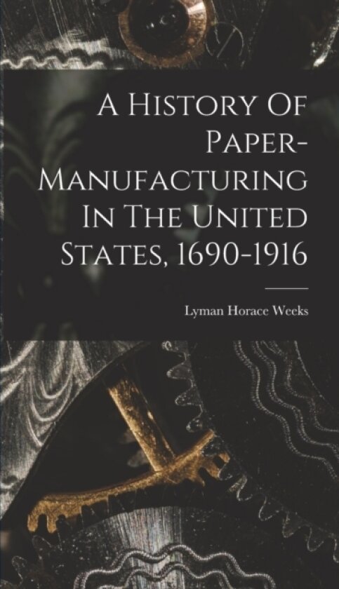 A History Of Paper-manufacturing In The United States, 1690-1916 av Weeks Lyman Horace (Hardcover)