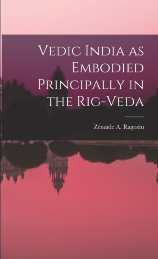 Vedic India as Embodied Principally in the Rig-Veda av Ra Zenaide a (Paperback)
