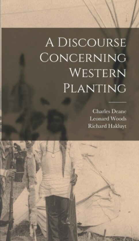 A Discourse Concerning Western Planting av Richard Hakluyt, Leonard Woods, Charles Deane (Hardcover)