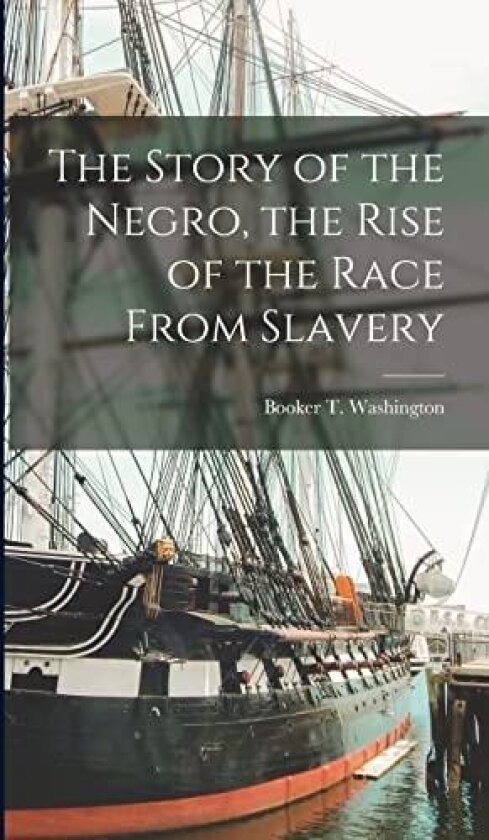 The Story of the Negro, the Rise of the Race From Slavery av Booker T Washington (Hardcover)