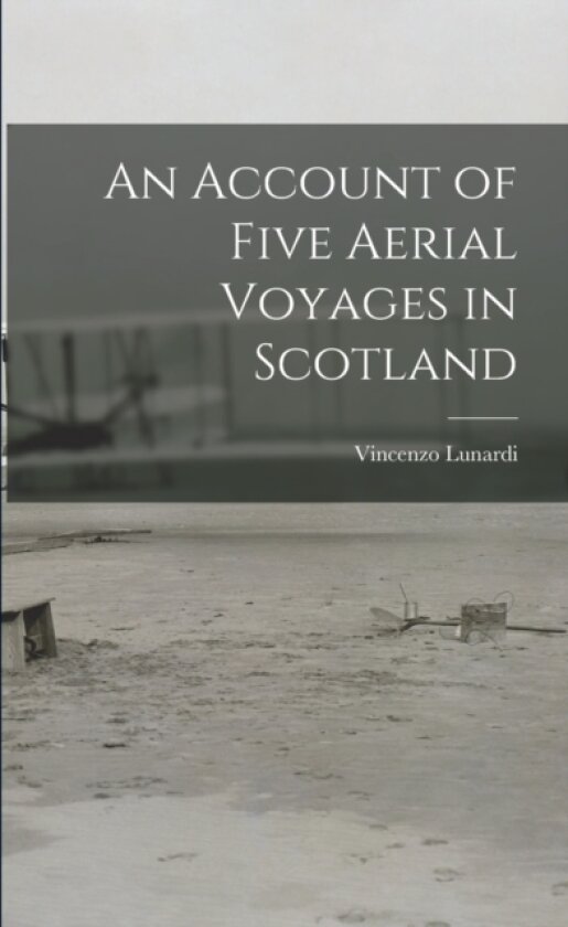 An Account of Five Aerial Voyages in Scotland av Vincenzo Lunardi (Paperback)