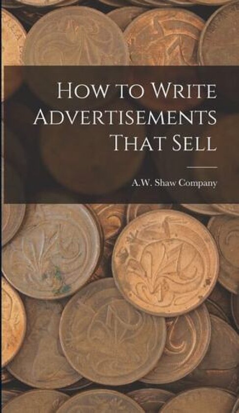 How to Write Advertisements That Sell av A W Shaw Company (Hardcover)