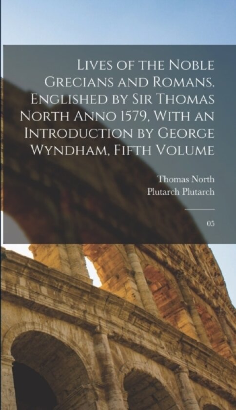 Lives of the Noble Grecians and Romans. Englished by Sir Thomas North Anno 1579, With an Introduction by George Wyndham, Fifth Volume av Plutarch Plutarch, Thomas North (Hardcover)