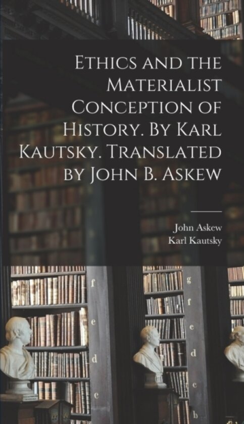 Ethics and the Materialist Conception of History. By Karl Kautsky. Translated by John B. Askew av Karl Kautsky, John Askew (Hardcover)