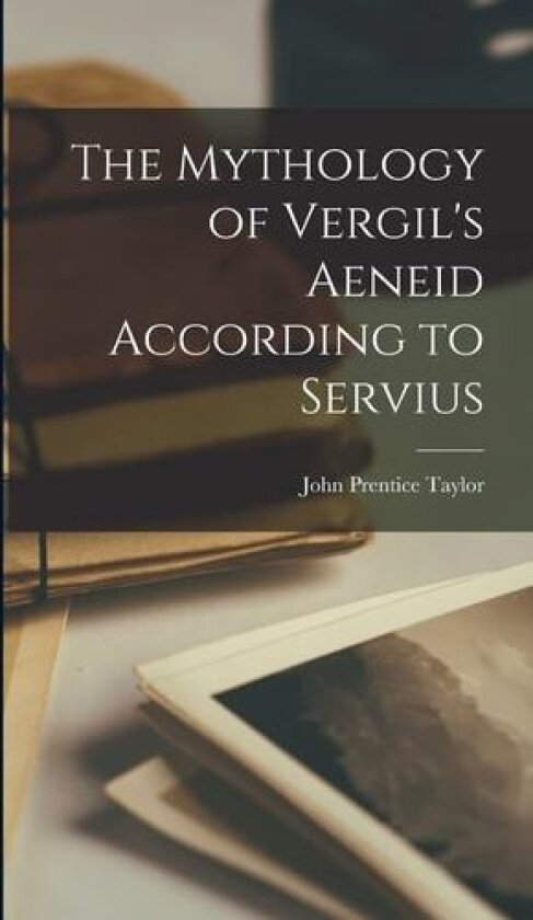 The Mythology of Vergil's Aeneid According to Servius av John Prentice Taylor (Hardcover)