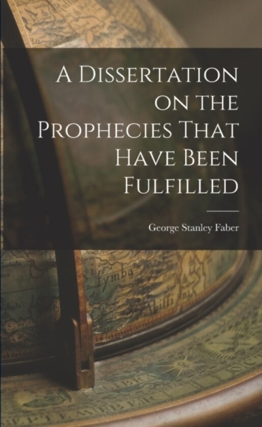 A Dissertation on the Prophecies That Have Been Fulfilled av George Stanley Faber (Paperback)
