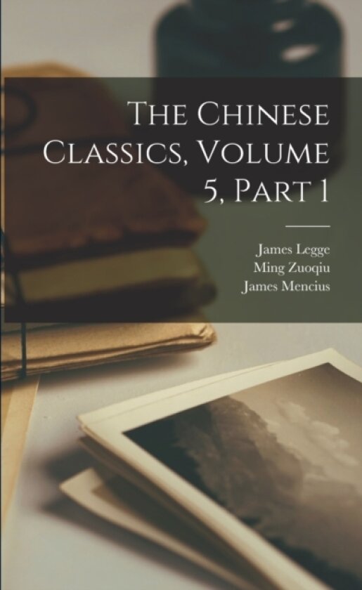 The Chinese Classics, Volume 5, part 1 av James Legge, James Confucius, James Mencius (Paperback)