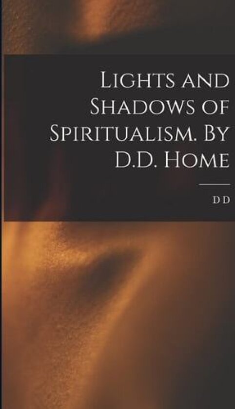 Lights and Shadows of Spiritualism. By D.D. Home av D D 1833-1886 Home (Paperback)