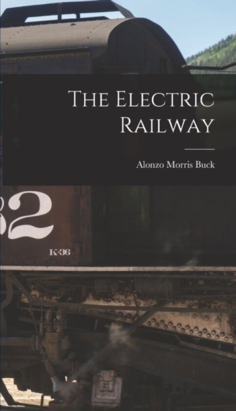 The Electric Railway av Alonzo Morris Buck (Hardcover)