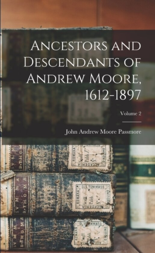 Ancestors and Descendants of Andrew Moore, 1612-1897; Volume 2 av John Andrew Moore Passmore (Paperback)