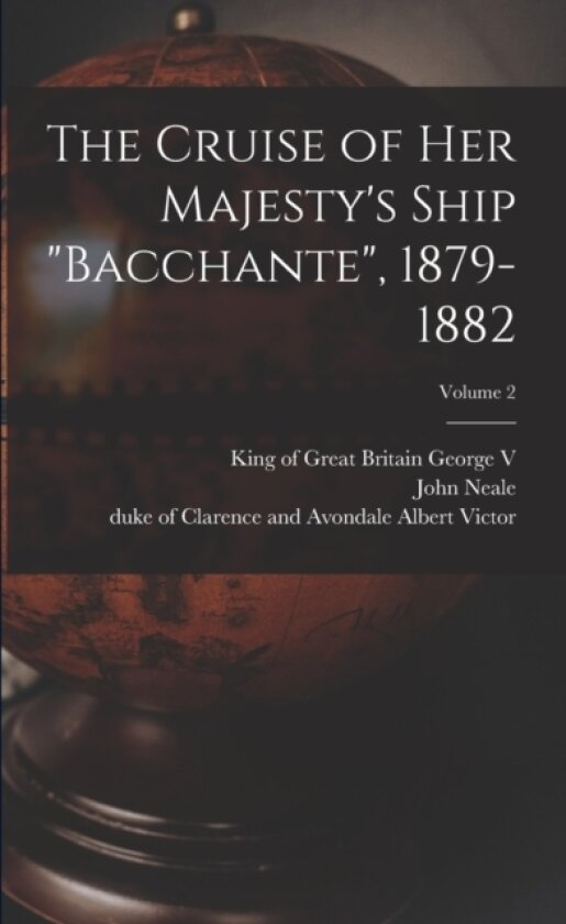 The Cruise of Her Majesty's Ship "Bacchante", 1879-1882; Volume 2 av John Neale 1839-1931 Dalton (Paperback)