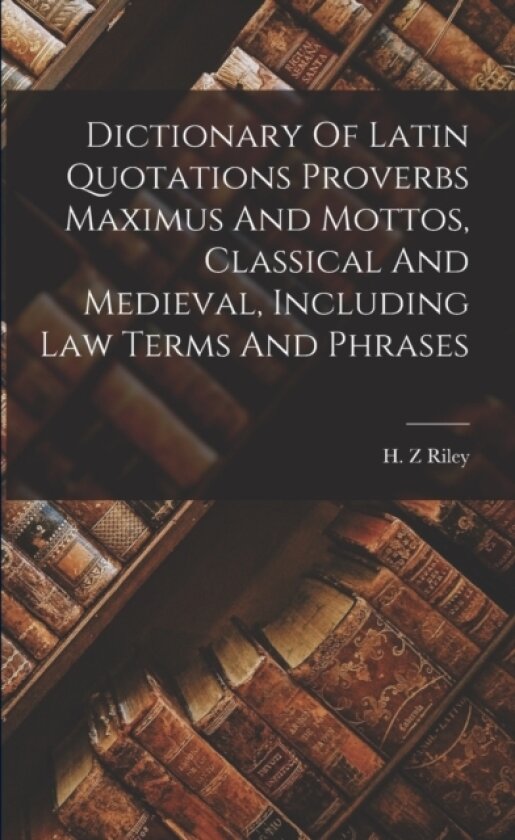 Dictionary Of Latin Quotations Proverbs Maximus And Mottos, Classical And Medieval, Including Law Terms And Phrases av H Z Riley (Paperback)
