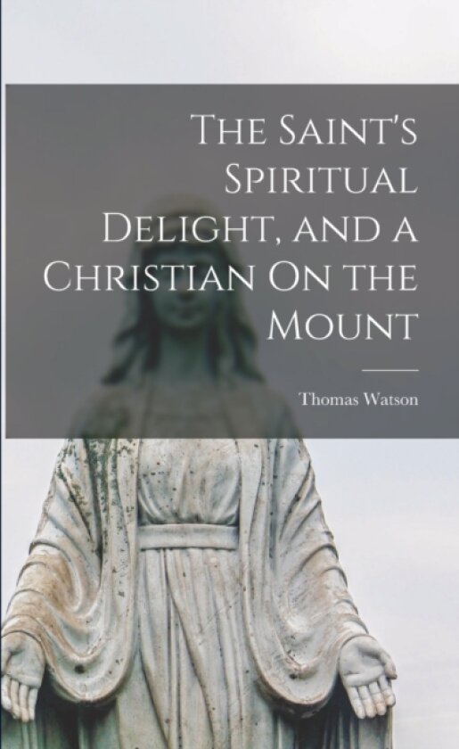 The Saint's Spiritual Delight, and a Christian On the Mount av Thomas Watson (Paperback)