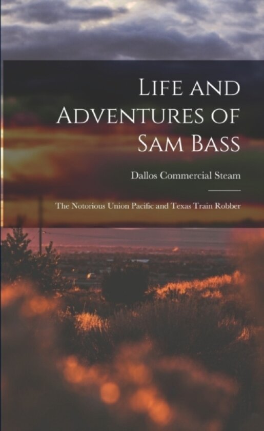Life and Adventures of Sam Bass av Dallos Commercial Steam (Paperback)