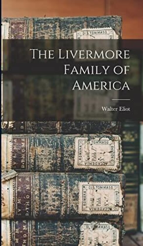 The Livermore Family of America av Walter Eliot 1848-1935 Thwing (Hardcover)