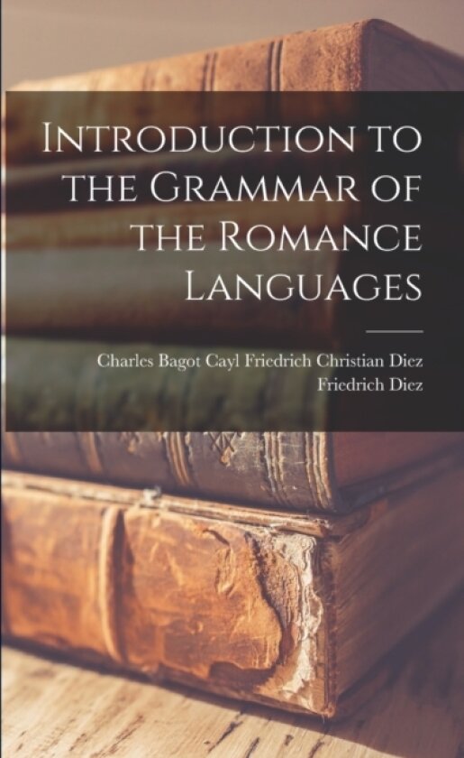 Introduction to the Grammar of the Romance Languages av Friedrich Christian Diez Charles Diez (Paperback)