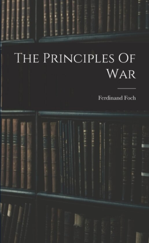 The Principles Of War av Ferdinand Foch (Paperback)