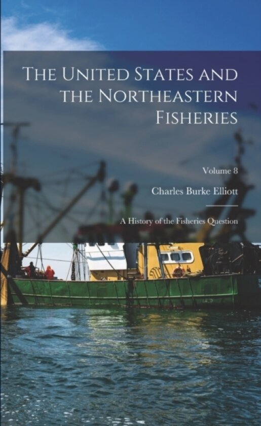 The United States and the Northeastern Fisheries av Charles Burke Elliott (Paperback)